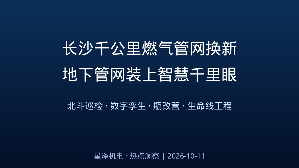 1000余公里换新、5年工期！长沙主城区老旧燃气管网更新改造启动：19.2万户装物联网表、瓶改管送气进老巷、北斗AI守护地下血管——湖南1600亿地下管网投资落地，机电安装行业的